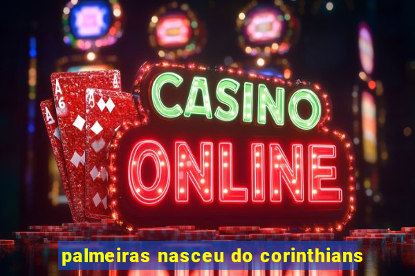 palmeiras nasceu do corinthians
